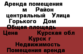 Аренда помещения 226,6 м2 › Район ­ центральный › Улица ­ Горького › Дом ­ 45 › Общая площадь ­ 226 › Цена ­ 450 - Курская обл., Курск г. Недвижимость » Помещения аренда   . Курская обл.